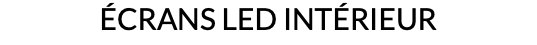 ÉCRANS LED INTÉRIEUR