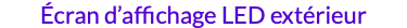 Écran d’affichage LED extérieur